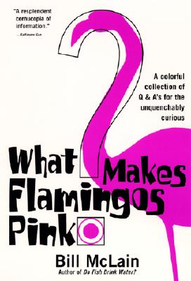 What Makes Flamingos Pink?: A Colorful Collection of Q & A's for the Unquenchably Curious Cover Image