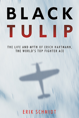 Black Tulip: The Life and Myth of Erich Hartmann, the World's Top Fighter Ace Cover Image