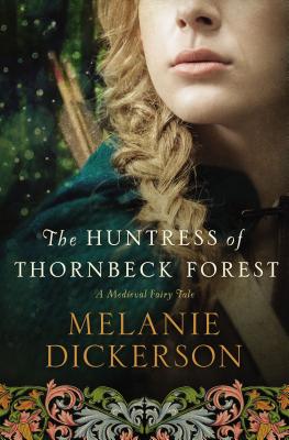 The Huntress of Thornbeck Forest (Medieval Fairy Tale #1) By Melanie Dickerson Cover Image