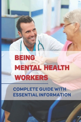Being Mental Health Workers: Complete Guide With Essential Information: Issues Among Mental Healthcare Professionals Cover Image