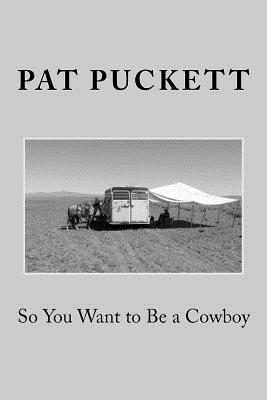 So You Want to Be a Cowboy By Pat Puckett Cover Image
