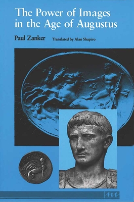 The Power of Images in the Age of Augustus (Thomas Spencer Jerome Lectures) Cover Image