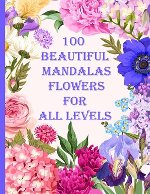 100 Beautiful Mandalas flowers for all levels: 100 Magical Mandalas flowers- An Adult Coloring Book with Fun, Easy, and Relaxing Mandalas Cover Image