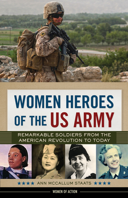 Women Heroes of the US Army: Remarkable Soldiers from the American Revolution to Today (Women of Action #23) By Ann McCallum Staats Cover Image