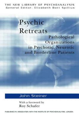 Psychic Retreats: Pathological Organizations in Psychotic, Neurotic and Borderline Patients (New Library of Psychoanalysis #19)