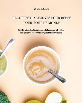 Recettes D Aliments Pour Bebes Pour Tout Le Monde Recettes Saines Et Delicieuses Pour Debutants Pour Votre Bebe Faites En Sorte Que Votre Enfant Pro Paperback Lake Forest Book Store