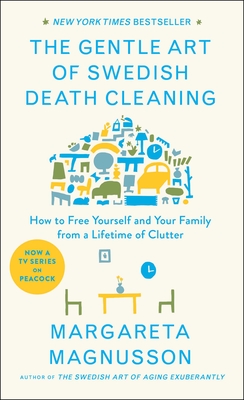 The Gentle Art of Swedish Death Cleaning: How to Free Yourself and Your Family from a Lifetime of Clutter (The Swedish Art of Living & Dying Series) By Margareta Magnusson Cover Image
