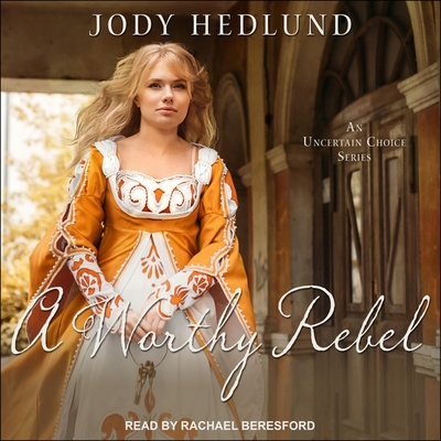 A Worthy Rebel Lib/E By Jody Hedlund, Rachael Beresford (Read by) Cover Image