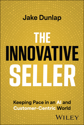 The Innovative Seller: Keeping Pace in an AI and Customer-Centric World Cover Image