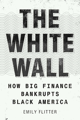 The White Wall: How Big Finance Bankrupts Black America cover