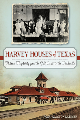 Harvey Houses of Texas: Historic Hospitality from the Gulf Coast to the Panhandle By Rosa Walston Latimer Cover Image