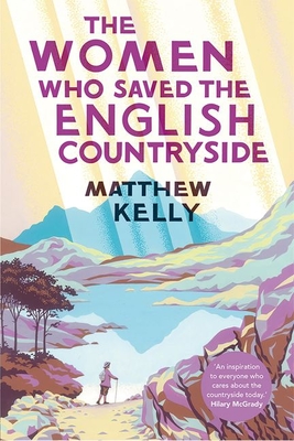 The Women Who Saved the English Countryside By Matthew Kelly Cover Image