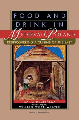 Food and Drink in Medieval Poland: Rediscovering a Cuisine of the Past By Maria Dembinska, Magdalena Thomas (Translator), William Woys Weaver (Editor) Cover Image