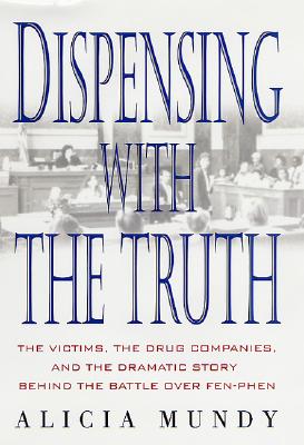 Dispensing with the Truth: The Victims, the Drug Companies, and the Dramatic Story Behind the Battle over Fen-Phen Cover Image