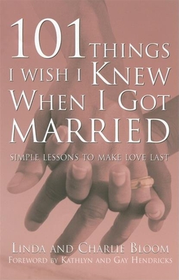 101 Things I Wish I Knew When I Got Married: Simple Lessons to Make Love Last By Linda Bloom, Charlie Bloom, Kathlyn Hendricks (Foreword by) Cover Image