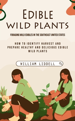 Edible Wild Plants: Foraging Wild Edibles in the Southeast United States (How to Identify Harvest and Prepare Healthy and Delicious Edible Cover Image