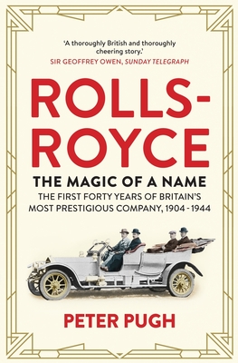 Rolls-Royce: The Magic of a Name: The First Forty Years of Britain's Most Prestigious Company By Peter Pugh Cover Image