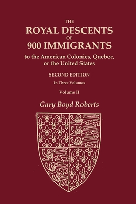The Royal Descents of 900 Immigrants to the American Colonies, Quebec, or the United States Who Were Themselves Notable or Left Descendants Notable in Cover Image