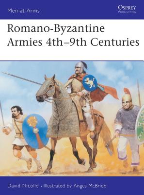 Romano-Byzantine Armies 4th–9th Centuries (Men-at-Arms) By David Nicolle, Angus McBride (Illustrator) Cover Image