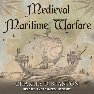 Medieval Maritime Warfare By James Cameron Stewart (Read by), Charles D. Stanton Cover Image