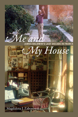 Me and My House: James Baldwin's Last Decade in France Cover Image