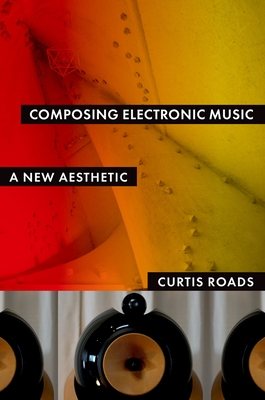 Composing Electronic Music: A New Aesthetic By Curtis Roads Cover Image