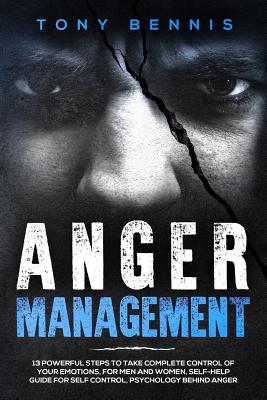 Anger Management: 13 Powerful Steps to Take Complete Control of Your Emotions, For Men and Women, Self-Help Guide for Self Control, Psyc Cover Image