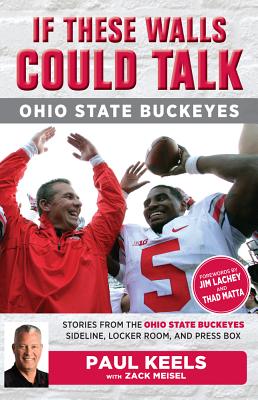 If These Walls Could Talk: Ohio State Buckeyes: Stories from the Buckeyes Sideline, Locker Room, and Press Box Cover Image