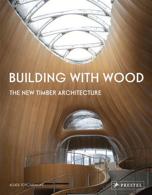 Building With Wood: The New Timber Architecture By Agata Toromanoff Cover Image