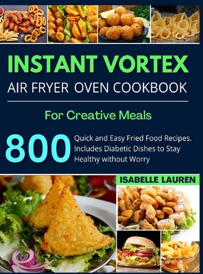 Instant Vortex Air Fryer Cookbook For Creative And Healthy Meals 800 Quick And Easy Fried Food Recipes To Make With Your Air Fryer Hardcover Pyramid Books