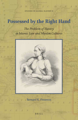Possessed by the Right Hand: The Problem of Slavery in Islamic Law and Muslim Cultures (Studies in Global Slavery #8) By Bernard K. Freamon Cover Image