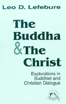 The Buddha and the Christ: Explorations in Buddhist and Christian Dialogue (Faith Meets Faith) By Leo D. Lefebure Cover Image