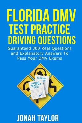 Florida DMV Test Practice Driving Questions: Guaranteed 305 Questions and Explanatory Answers to Pass Your Florida DMV License Permit Test By Jonah Taylor Cover Image