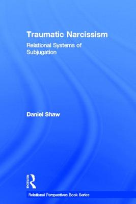 Traumatic Narcissism: Relational Systems of Subjugation (Relational Perspectives Book)
