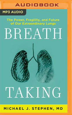 Breath Taking: The Power, Fragility, and Future of Our Extraordinary Lungs By Michael J. Stephen, Tom Parks (Read by) Cover Image