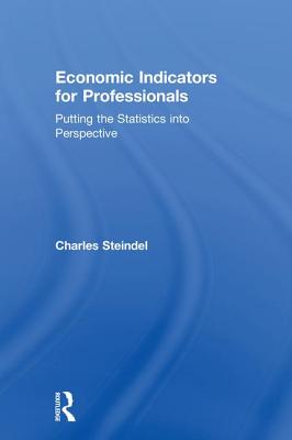 Economic Indicators for Professionals: Putting the Statistics Into Perspective By Charles Steindel Cover Image