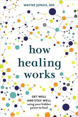 How Healing Works: Get Well and Stay Well Using Your Hidden Power to Heal