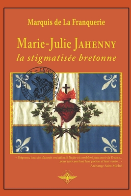 Marie-Julie Jahenny la stigmatisée bretonne By Marquis De La Franquerie Cover Image