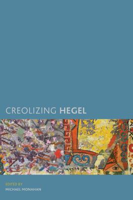 Creolizing Hegel (Creolizing the Canon) By Michael Monahan (Editor) Cover Image