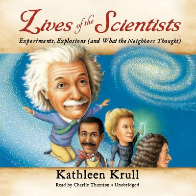 Cover for Lives of the Scientists: Experiments, Explosions (and What the Neighbors Thought)