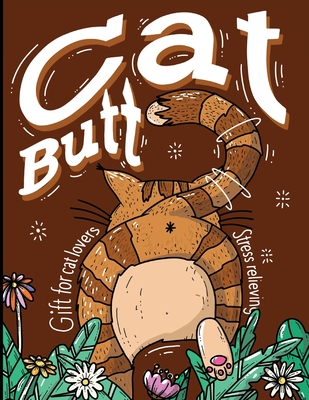 Cat Butt: A Cute Gift Coloring Book For Adult & cat lovers, Book for Relaxing & Stress Relievieng while coloring all these fluff Cover Image
