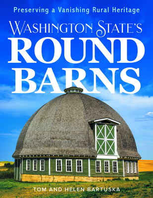 Washington State's Round Barns: Preserving a Vanishing Rural Heritage By Tom Bartuska, Helen Bartuska Cover Image