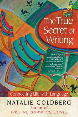 The True Secret of Writing: Connecting Life with Language By Natalie Goldberg Cover Image