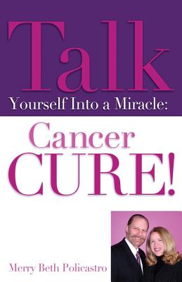 Talk Yourself Into a Miracle: Cancer Cure! Cover Image
