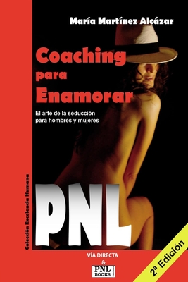 Coaching Para Enamorar: El arte de la seducción para hombres y mujeres (Pnl #1)