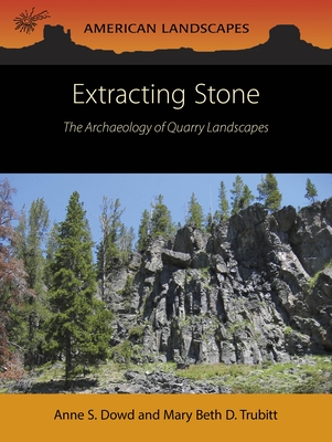 Extracting Stone: The Archaeology of Quarry Landscapes (American Landscapes #5)