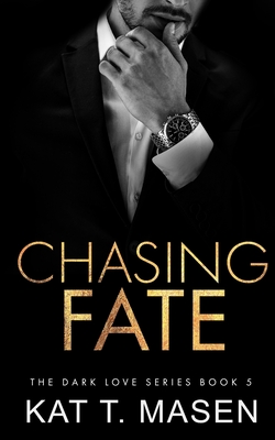 Chasing Fate (Dark Love #5) By Kat T. Masen Cover Image