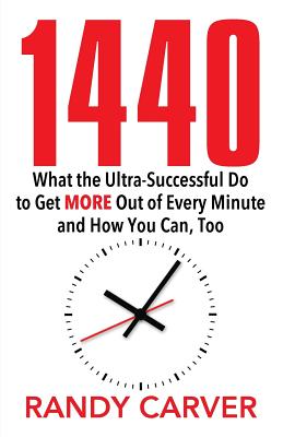 1440: What the Ultra-Successful Do to Get More Out of Every Minute and How You Can, Too