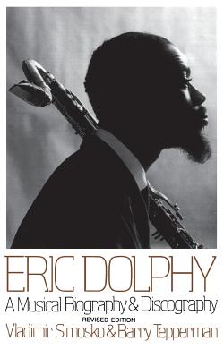 Eric Dolphy: A Musical Biography And Discography