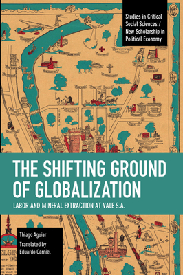 The Shifting Ground of Globalization: Labor and Mineral Extraction at Vale S.A. (Studies in Critical Social Sciences)